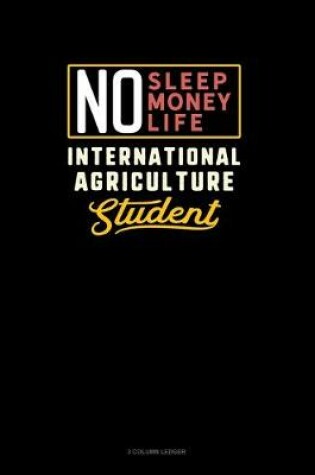 Cover of No Sleep. No Money. No Life. International Agriculture Student