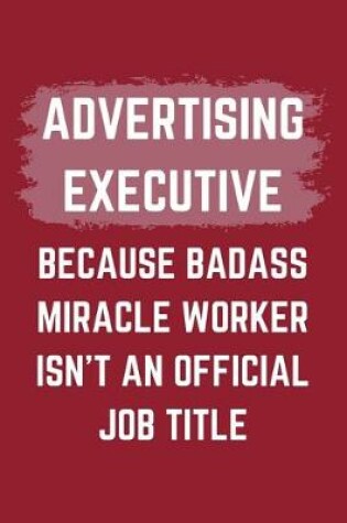 Cover of Advertising Executive Because Badass Miracle Worker Isn't An Official Job Title