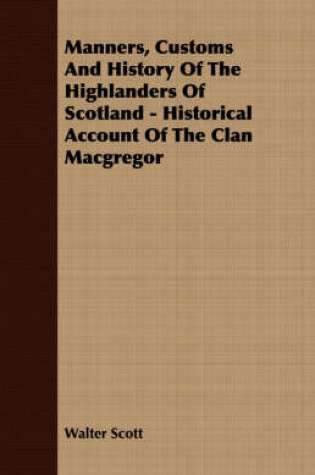 Cover of Manners, Customs And History Of The Highlanders Of Scotland - Historical Account Of The Clan Macgregor