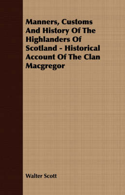 Book cover for Manners, Customs And History Of The Highlanders Of Scotland - Historical Account Of The Clan Macgregor