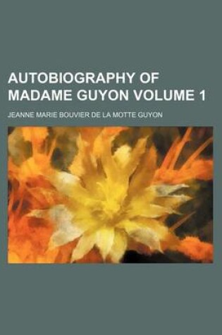 Cover of Autobiography of Madame Guyon Volume 1