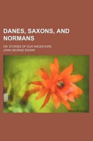 Cover of Danes, Saxons, and Normans; Or, Stories of Our Ancestors