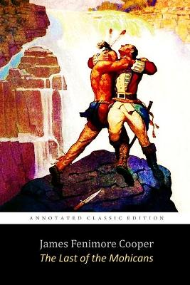 Book cover for The Last of the Mohicans By James Fenimore Cooper "The Annotated Classic Edition"