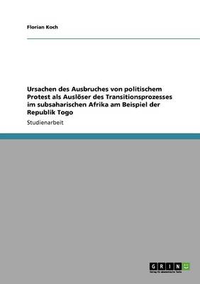 Book cover for Ursachen des Ausbruches von politischem Protest als Ausloeser des Transitionsprozesses im subsaharischen Afrika am Beispiel der Republik Togo