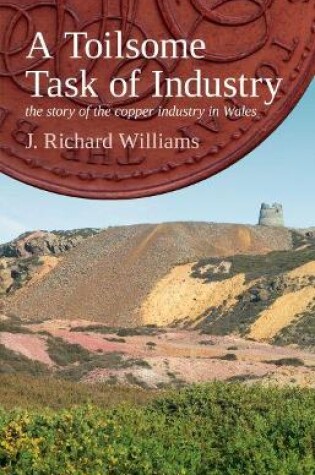 Cover of Toilsome Task of Industry, A - The Story of the Copper Industry in Wales