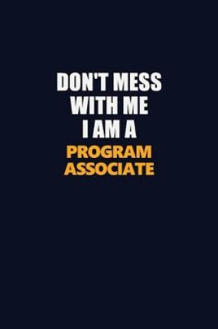 Cover of Don't Mess With Me I Am A Program Associate