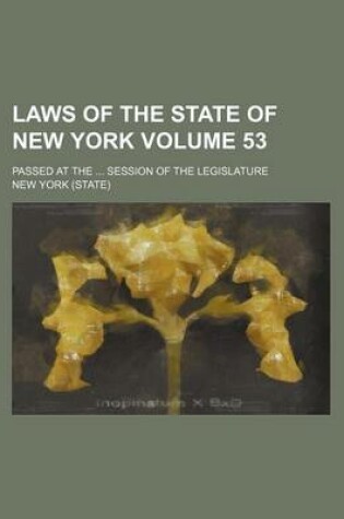 Cover of Laws of the State of New York Volume 53; Passed at the Session of the Legislature
