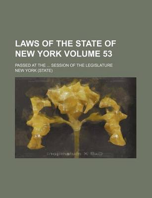 Book cover for Laws of the State of New York Volume 53; Passed at the Session of the Legislature