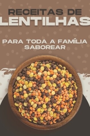 Cover of Receitas de Lentilhas Para Toda a Família Saborear