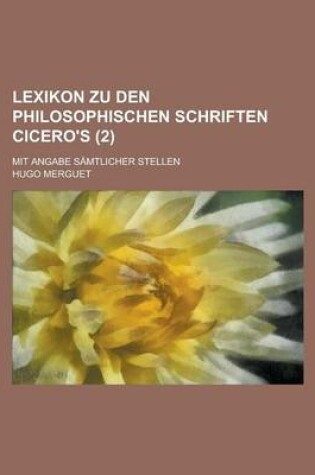 Cover of Lexikon Zu Den Philosophischen Schriften Cicero's; Mit Angabe Samtlicher Stellen (2 )