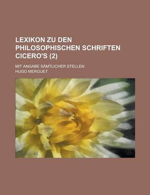 Book cover for Lexikon Zu Den Philosophischen Schriften Cicero's; Mit Angabe Samtlicher Stellen (2 )