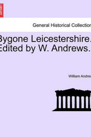 Cover of Bygone Leicestershire. Edited by W. Andrews.