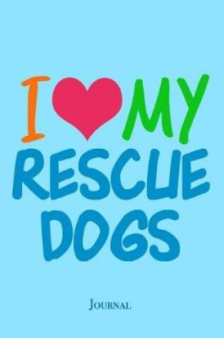 Cover of I Love My Rescue Dogs Journal