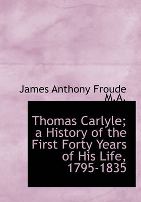 Book cover for Thomas Carlyle; A History of the First Forty Years of His Life, 1795-1835
