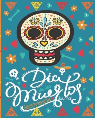 Book cover for Dia De Los Muertos Celebrate The Ones You Love Journal