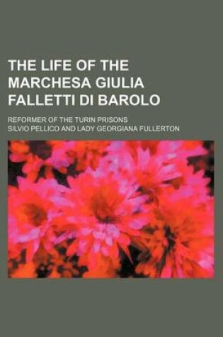 Cover of The Life of the Marchesa Giulia Falletti Di Barolo; Reformer of the Turin Prisons