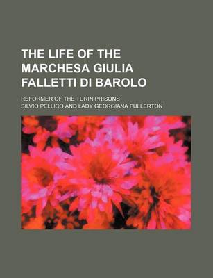 Book cover for The Life of the Marchesa Giulia Falletti Di Barolo; Reformer of the Turin Prisons