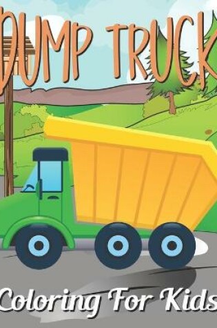 Cover of Dump Truck Coloring For Kids