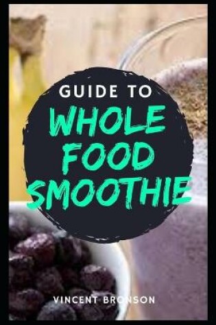 Cover of Guide to Whole Food Smoothie