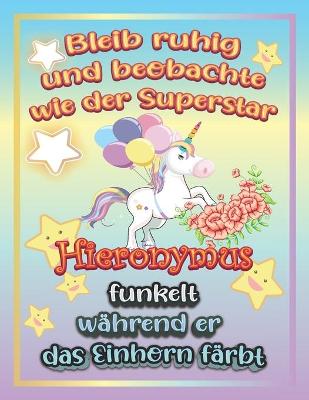 Book cover for Bleib ruhig und beobachte wie Superstar Hieronymus funkelt während sie das Einhorn färbt