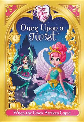 Cover of Ever After High: Once Upon a Twist: When the Clock Strikes Cupid