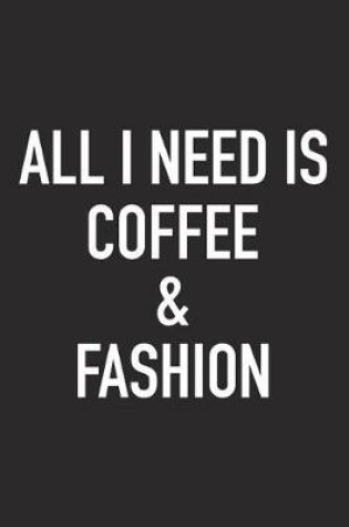 Cover of All I Need Is Coffee and Fashion