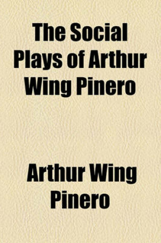 Cover of The Social Plays of Arthur Wing Pinero