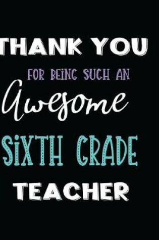 Cover of Thank You for Being Such an Awesome Sixth Grade Teacher