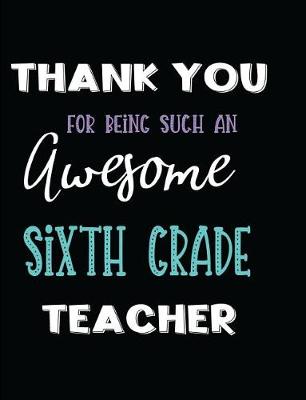 Book cover for Thank You for Being Such an Awesome Sixth Grade Teacher