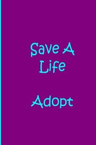 Cover of Save A Life Adopt - Purple Blue Notebook / Custom Journal / Blank Lined Pages