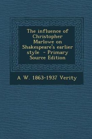 Cover of The Influence of Christopher Marlowe on Shakespeare's Earlier Style - Primary Source Edition