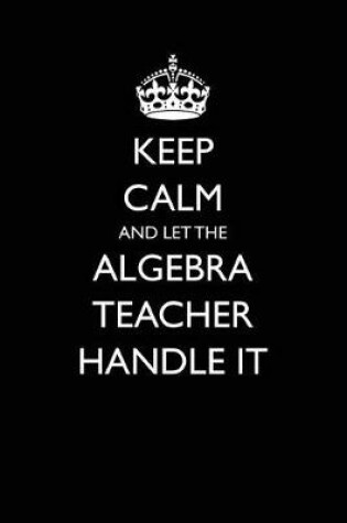 Cover of Keep Calm and Let the Algebra Teacher Handle It