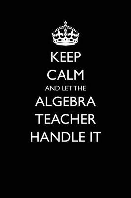 Book cover for Keep Calm and Let the Algebra Teacher Handle It