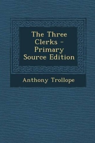 Cover of The Three Clerks - Primary Source Edition