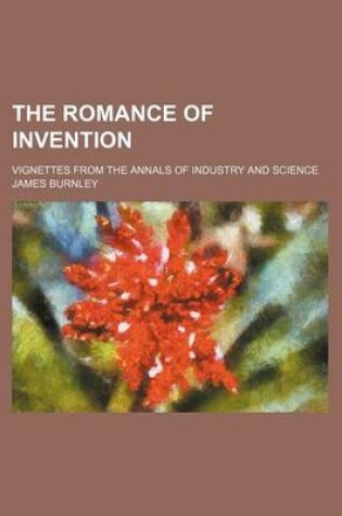 Cover of The Romance of Invention; Vignettes from the Annals of Industry and Science