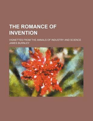 Book cover for The Romance of Invention; Vignettes from the Annals of Industry and Science