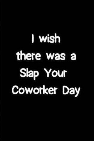 Cover of I wish there was a Slap your Coworker Day