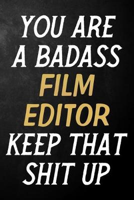 Book cover for You Are A Badass Film Editor Keep That Shit Up