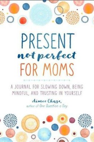 Cover of Present, Not Perfect for Moms