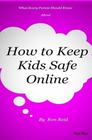 Cover of What Every Parent Should Know About How to Keep Kids Safe Online