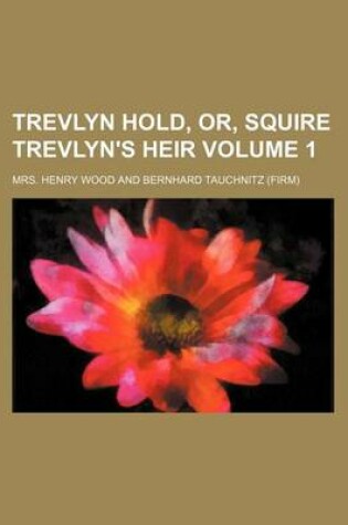 Cover of Trevlyn Hold, Or, Squire Trevlyn's Heir Volume 1