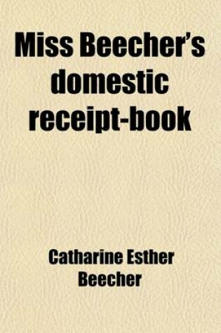 Cover of Miss Beecher's Domestic Receipt-Book; Designed as a Supplement to Her Treatise on Domestic Economy