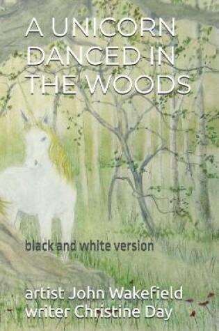 Cover of A Unicorn Danced In The Woods (black & white edition)