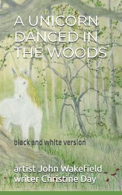 Book cover for A Unicorn Danced In The Woods (black & white edition)