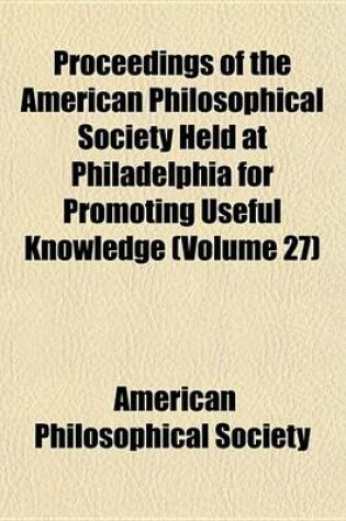 Cover of Proceedings of the American Philosophical Society Held at Philadelphia for Promoting Useful Knowledge (Volume 27)