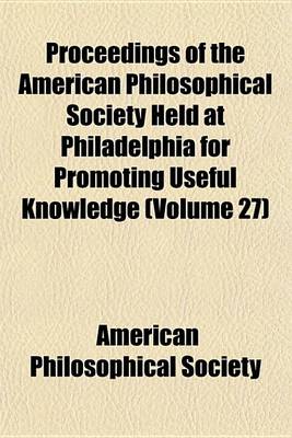 Book cover for Proceedings of the American Philosophical Society Held at Philadelphia for Promoting Useful Knowledge (Volume 27)