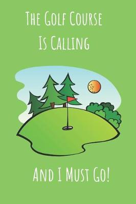 Book cover for The Golf Course Is Calling And I Must Go!