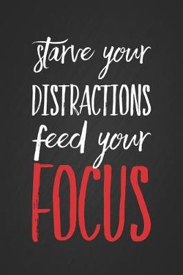 Book cover for Starve Your Distractions Feed Your Focus