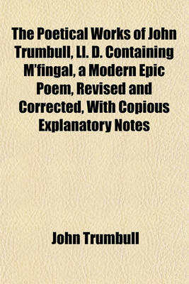 Book cover for The Poetical Works of John Trumbull, LL. D. Containing M'Fingal, a Modern Epic Poem, Revised and Corrected, with Copious Explanatory Notes