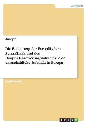 Book cover for Die Bedeutung der Europäischen Zentralbank und des Hauptrefinanzierungssatzes für eine wirtschaftliche Stabilität in Europa